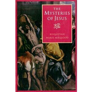 The Mysteries of Jesus. A Muslim Study of the Origins and Doctrines of the Christian Church, Paperback - Ruqaiyyah Waris Maqsood imagine