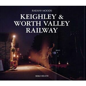 Railway Moods. The Keighley and Worth Valley Railway, Hardback - Mike Heath imagine