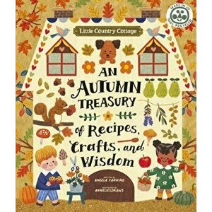 Little Country Cottage: An Autumn Treasury of Recipes, Crafts and Wisdom, Paperback - Angela Ferraro-Fanning imagine
