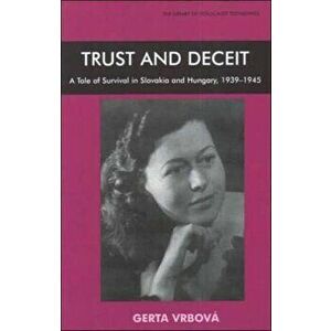 Trust and Deceit. A Tale of Survival in Slovakia and Hungary, 1939-1945, Paperback - Gerta Vrbova imagine