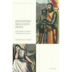 Imagining Ireland's Pasts. Early Modern Ireland through the Centuries, Hardback - *** imagine