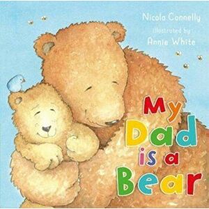 My Dad is a Bear, Board book - Nicola Connelly imagine