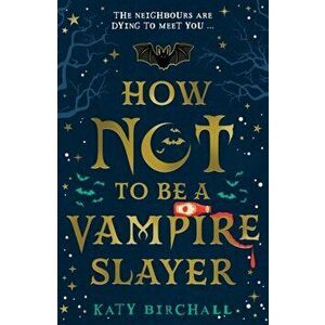 How Not To Be A Vampire Slayer, Paperback - Katy Birchall imagine