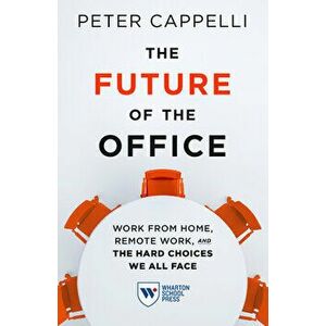 The Future of the Office: Work from Home, Remote Work, and the Hard Choices We All Face, Hardcover - Peter Cappelli imagine