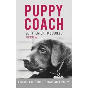 Puppy Coach. A Complete Guide to Raising a Puppy, Paperback - Jo Croft MA imagine