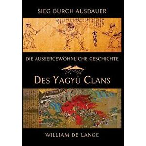 Die außergewöhnliche Geschichte des Yagyu-Clans: Sieg durch Ausdauer, Hardcover - William De Lange imagine