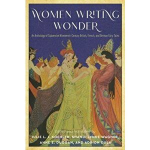 Women Writing Wonder. An Anthology of Subversive Nineteenth-Century British, French, and German Fairy Tales, Paperback - *** imagine