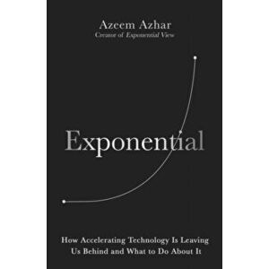 Exponential. How Accelerating Technology Is Leaving Us Behind and What to Do About It, Hardback - Azeem Azhar imagine