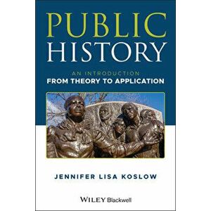 Public History: An Introduction from Theory to Application, Paperback - Jennifer Lisa Koslow imagine