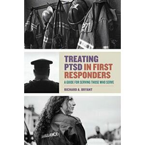 Treating Ptsd in First Responders: A Guide for Serving Those Who Serve, Paperback - Richard A. Bryant imagine