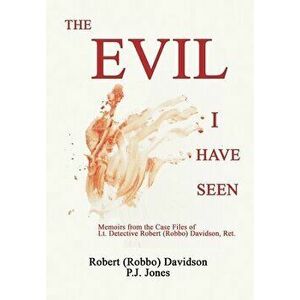 The Evil I Have Seen: Memoirs from the Case Files of Lt. Detective Robert (Robbo) Davidson, Hardcover - Robert (robbo) Davidson imagine