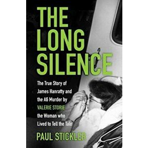 The Long Silence. The Story of James Hanratty and the A6 Murder by Valerie Storie, the Woman Who Lived to Tell the Tale, Hardback - Paul Stickler imagine