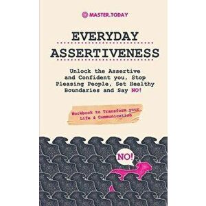 Everyday Assertiveness: Unlock the Assertive and Confident you, Stop Pleasing People, Set Healthy Boundaries and Say NO! (Workbook to Transfor - Maste imagine