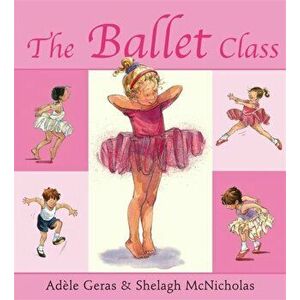 The Ballet Class, Paperback - Adele Geras imagine