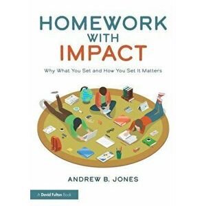 Homework with Impact. Why What You Set and How You Set It Matters, Paperback - Andrew B. Jones imagine