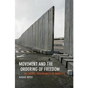 Movement and the Ordering of Freedom. On Liberal Governances of Mobility, Paperback - Hagar Kotef imagine