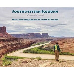 Southwestern Sojourn: A Photographer's Journal, Hardcover - James Watson Parker imagine
