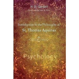 Introduction to the Philosophy of St. Thomas Aquinas, Volume III: Psychology, Paperback - H. D. Gardeil imagine