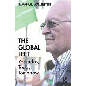 The Global Left. Yesterday, Today, Tomorrow, Paperback - Immanuel Wallerstein imagine