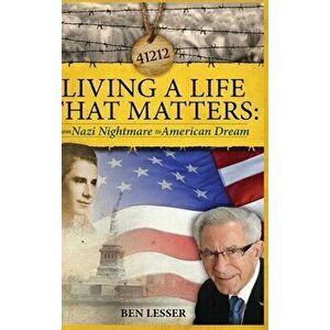 Living A Life That Matters: from Nazi Nightmare to American Dream, Hardcover - Ben Lesser imagine
