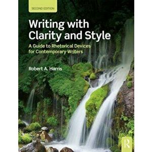 Writing with Clarity and Style. A Guide to Rhetorical Devices for Contemporary Writers, 2 New edition, Paperback - Robert A. Harris imagine