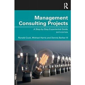 Management Consulting Projects. A Step-by-Step Experiential Guide, 6 New edition, Paperback - Dennis Barber III imagine