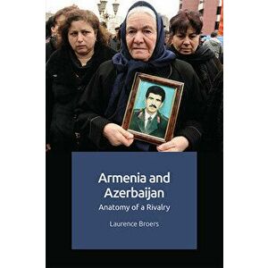 Armenia and Azerbaijan: Anatomy of a Rivalry, Paperback - Laurence Broers imagine