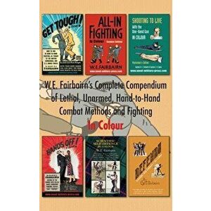 W.E. Fairbairn's Complete Compendium of Lethal, Unarmed, Hand-to-Hand Combat Methods and Fighting. In Colour, Hardcover - Major W. E. Fairbairn imagine