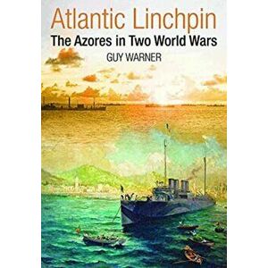 Atlantic Linchpin. The Azores in Two World Wars, Hardback - Warner, Guy imagine