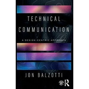 Technical Communication. A Design-Centric Approach, Paperback - Jon Balzotti imagine
