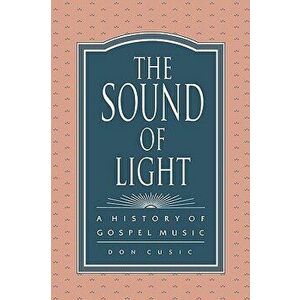 The Sound of Light: A History of Gospel Music, Paperback - Don Cusic imagine