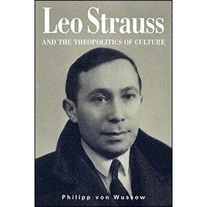 Leo Strauss and the Theopolitics of Culture, Paperback - Philipp Von Wussow imagine