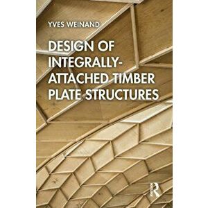 Design of Integrally-Attached Timber Plate Structures, Paperback - Yves Weinand imagine