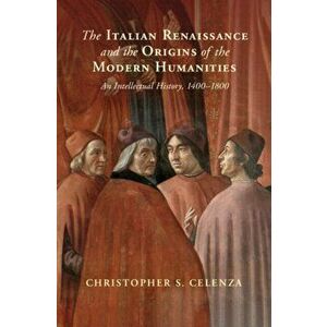 The Italian Renaissance and the Origins of the Modern Humanities. An Intellectual History, 1400-1800, Hardback - *** imagine