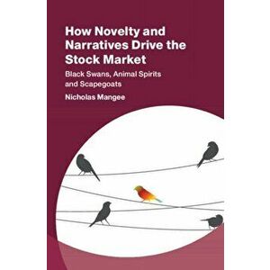 How Novelty and Narratives Drive the Stock Market. Black Swans, Animal Spirits and Scapegoats, Hardback - *** imagine