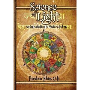 Science of Light: An Introduction to Vedic Astrology, Paperback - Freedom Tobias Cole imagine