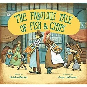 The Fabulous Tale of Fish and Chips, Paperback - Helaine Becker imagine
