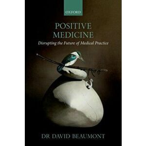 Positive Medicine. Disrupting the Future of Medical Practice, Paperback - *** imagine