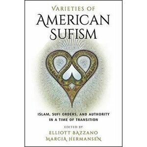 Varieties of American Sufism, Paperback - Elliott Bazzano imagine