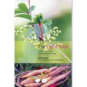 The Light Root. Nutrition of the Future, a Spiritual-Scientific Study, Paperback - Clemens Hildebrandt imagine