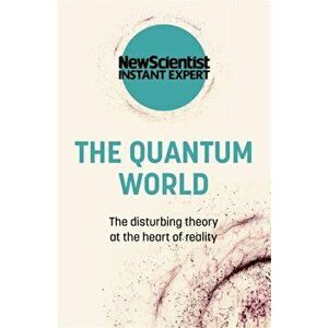 The Quantum World. The disturbing theory at the heart of reality, Paperback - New Scientist imagine