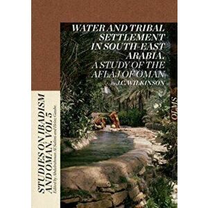 Water & Tribal Settlement in South-East Arabia. A Study of the Aflaj of Oman, Hardback - J C Wilkinson imagine