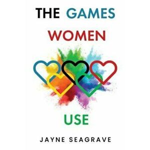The Games Women Use, Paperback - Jayne Seagrave imagine