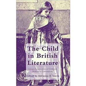The Child in British Literature. Literary Constructions of Childhood, Medieval to Contemporary, Hardback - *** imagine