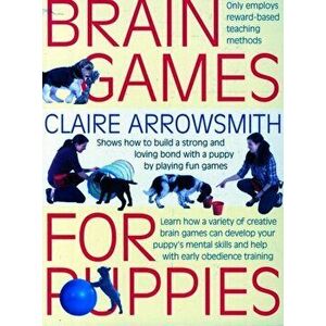 Brain Games for Puppies. Shows How to Build a Stong and Loving Bond with a Puppy by Playing Fun Games, Paperback - Claire Arrowsmith imagine