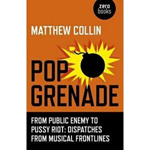 Pop Grenade - From Public Enemy to Pussy Riot - Dispatches from Musical Frontlines, Paperback - Matthew Collin imagine