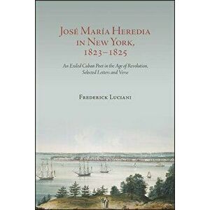José María Heredia in New York, 1823-1825, Paperback - Frederick Luciani imagine