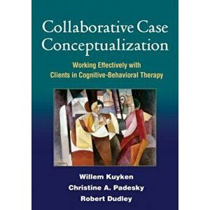 Collaborative Case Conceptualization. Working Effectively with Clients in Cognitive-Behavioral Therapy, Paperback - David M. Clark imagine