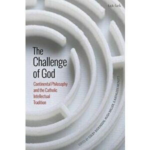 The Challenge of God. Continental Philosophy and the Catholic Intellectual Tradition, Paperback - *** imagine