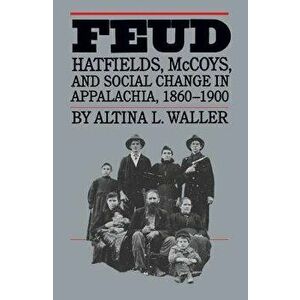 Feud: Hatfields, McCoys, and Social Change in Appalachia, 1860-1900, Paperback - Altina L. Waller imagine